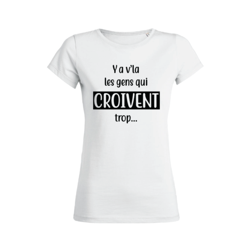 Teeshirt Femme - Ya V'la Les Gens Qui Croivent Trop...