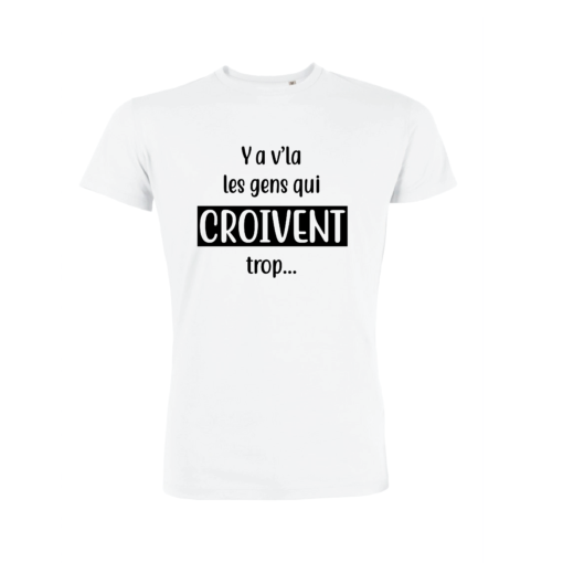 Teeshirt Homme - Ya V'la Les Gens Qui Croivent Trop...