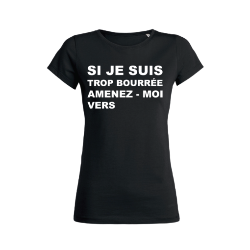 Tshirt Femme - Si Je Suis Trop Bourrée Amenez-Moi Vers - Face - Noir