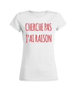 Teeshirt Femme - Cherche Pas J'ai Raison