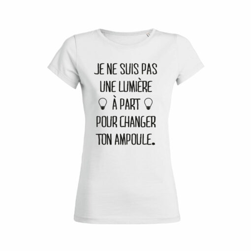 Teeshirt Femme - Je Ne Suis Pas Une Lumière À Part Pour Changer Ton Ampoule