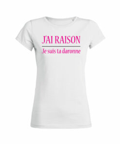 Teeshirt Femme - J'ai Raison Je Suis Ta Daronne