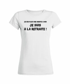 Teeshirt Femme - Je N'ai Plus Une Minute Ã Moi Je Suis Ã La Retraite !