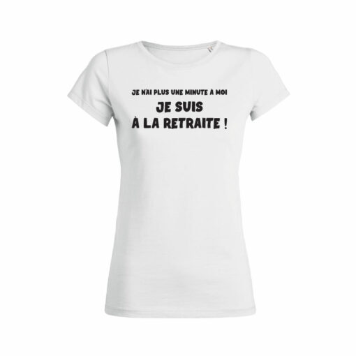 Teeshirt Femme - Je N'ai Plus Une Minute À Moi Je Suis À La Retraite !