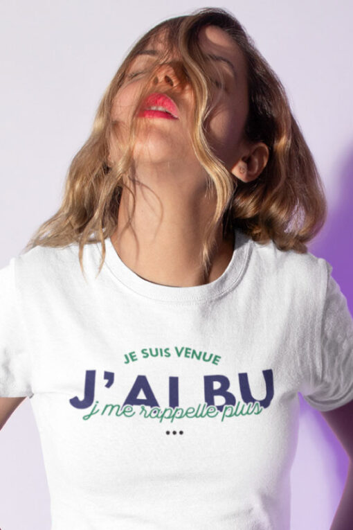 Teeshirt Femme - Je Suis Venue J'ai Bu J'me Rappelle Plus