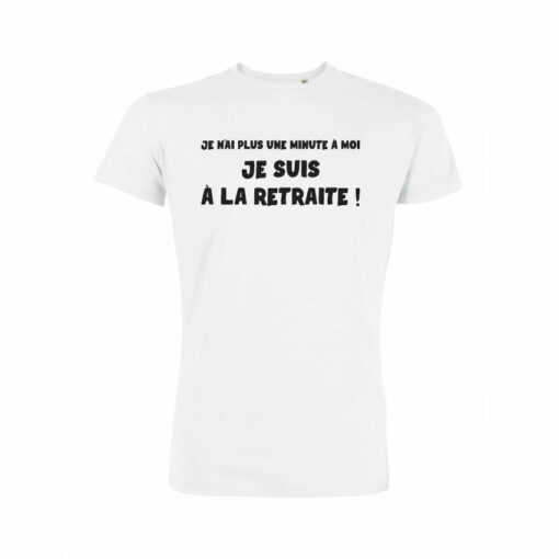 Teeshirt Homme - Je N'ai Plus Une Minute À Moi Je Suis À La Retraite !