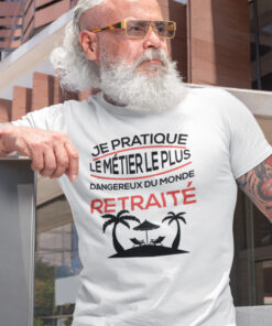 Teeshirt Homme - Je Pratique Le MÃ©tier Le Plus Dangereux Du Monde RetraitÃ©
