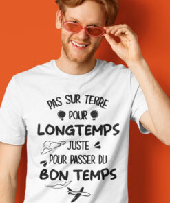 Teeshirt Homme - Pas Sur Terre Pour Longtemps Juste Pour Passer Du Bon Temps